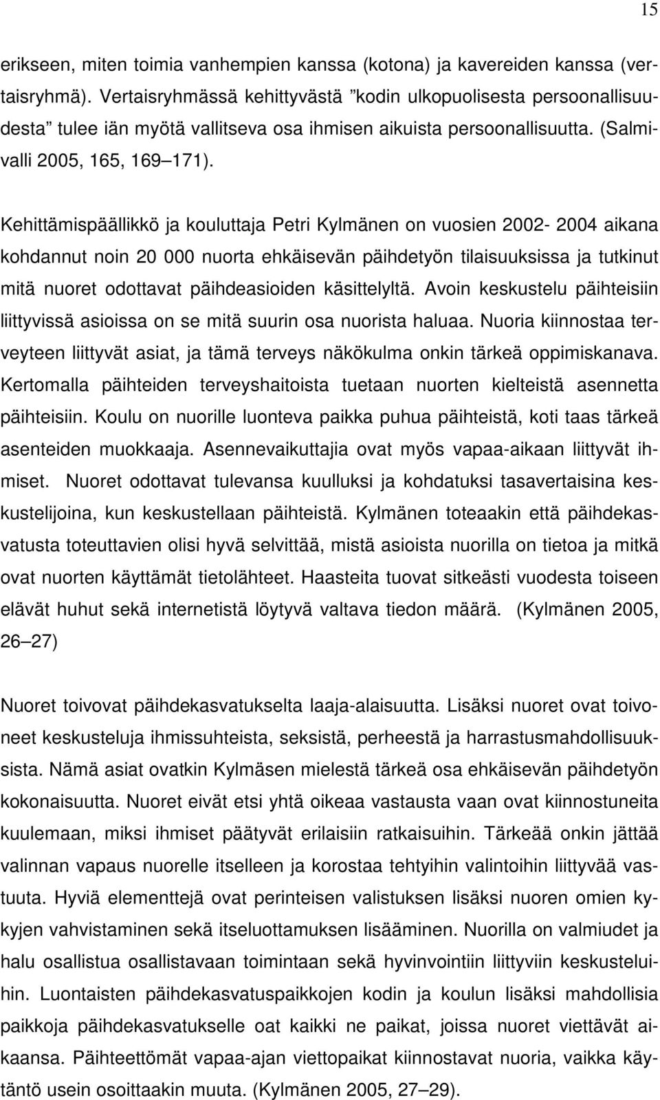 Kehittämispäällikkö ja kouluttaja Petri Kylmänen on vuosien 2002-2004 aikana kohdannut noin 20 000 nuorta ehkäisevän päihdetyön tilaisuuksissa ja tutkinut mitä nuoret odottavat päihdeasioiden