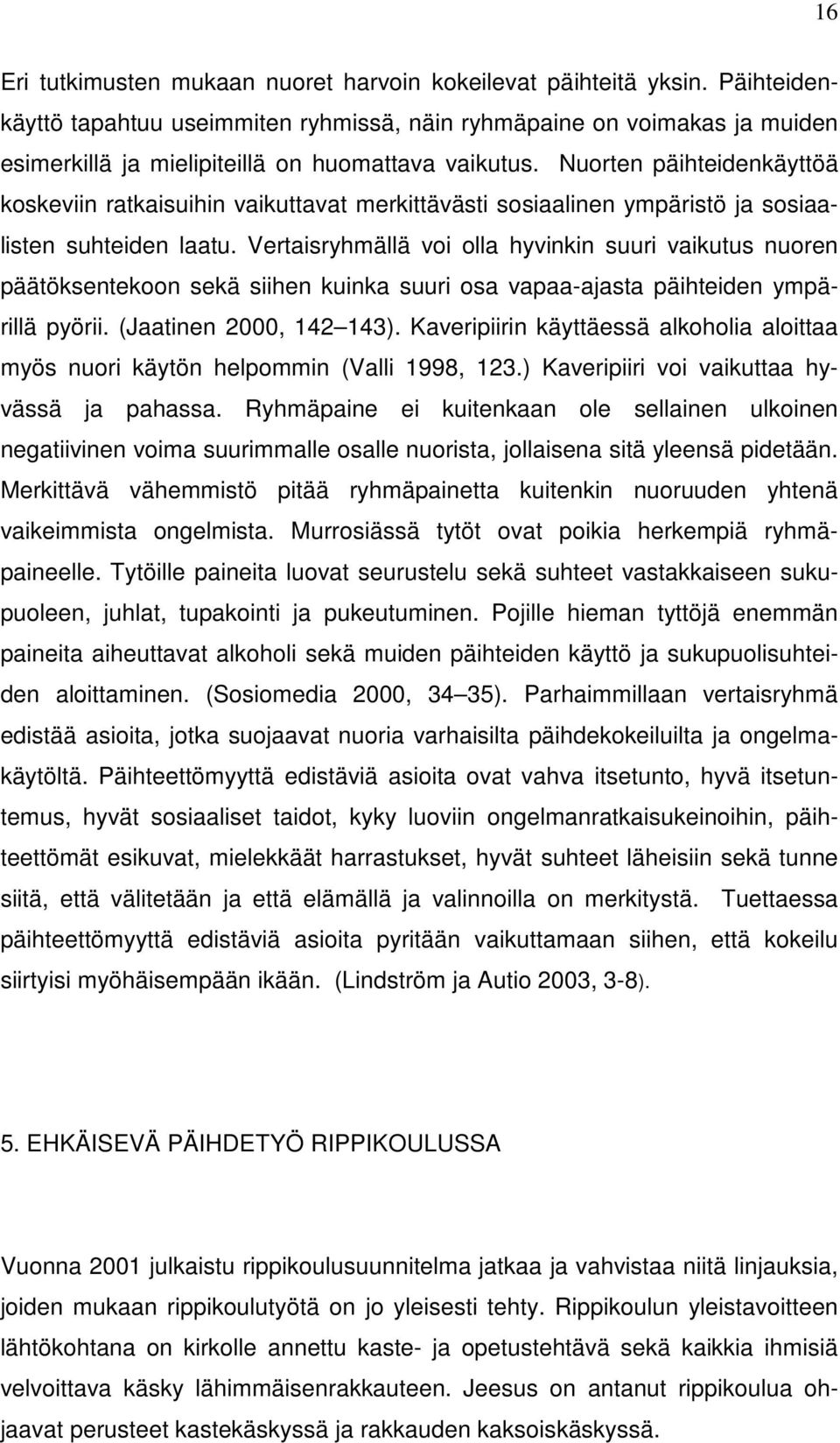 Nuorten päihteidenkäyttöä koskeviin ratkaisuihin vaikuttavat merkittävästi sosiaalinen ympäristö ja sosiaalisten suhteiden laatu.