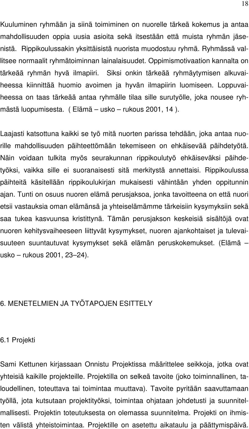 Siksi onkin tärkeää ryhmäytymisen alkuvaiheessa kiinnittää huomio avoimen ja hyvän ilmapiirin luomiseen.