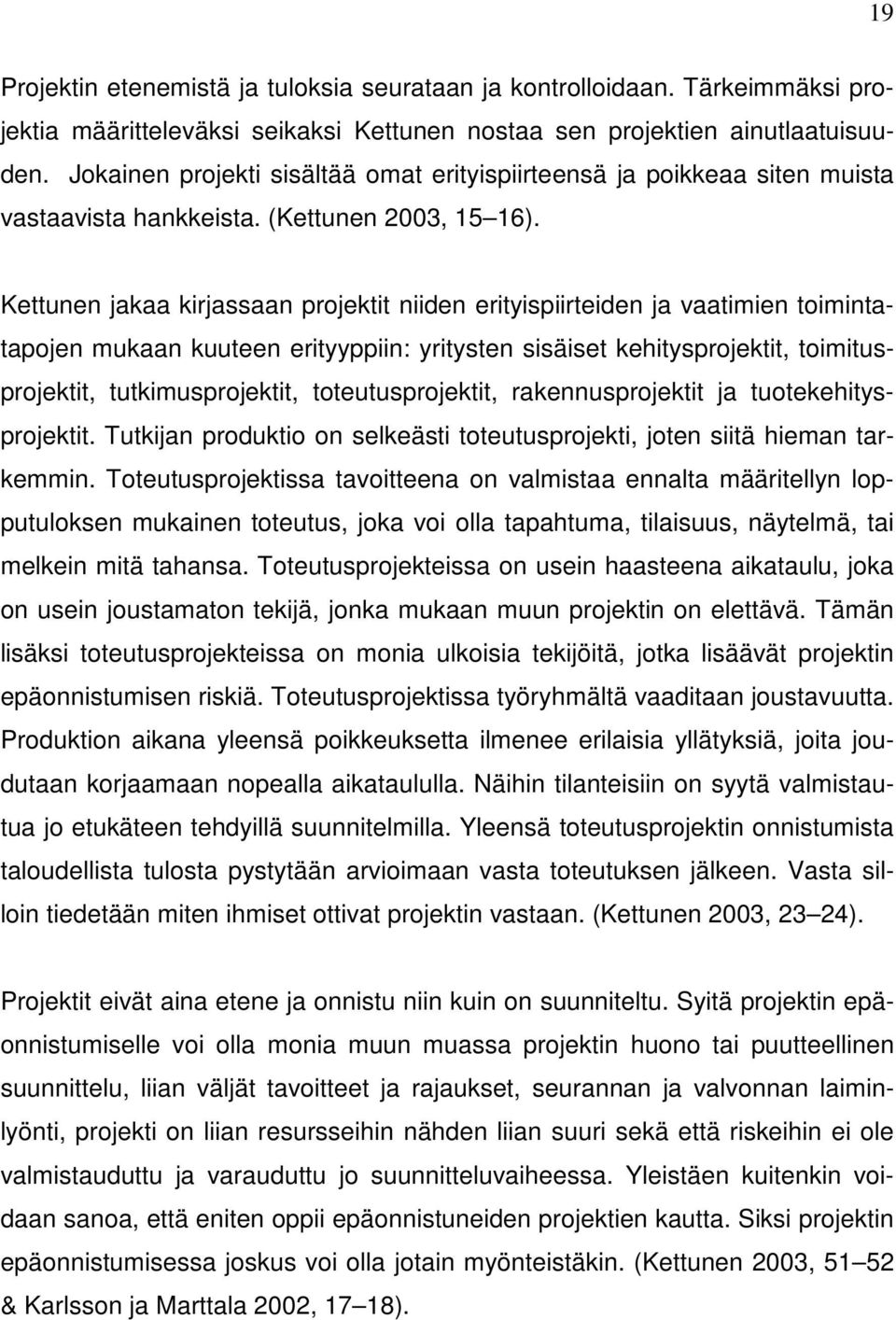 Kettunen jakaa kirjassaan projektit niiden erityispiirteiden ja vaatimien toimintatapojen mukaan kuuteen erityyppiin: yritysten sisäiset kehitysprojektit, toimitusprojektit, tutkimusprojektit,