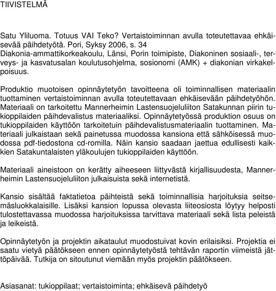 Produktio muotoisen opinnäytetyön tavoitteena oli toiminnallisen materiaalin tuottaminen vertaistoiminnan avulla toteutettavaan ehkäisevään päihdetyöhön.