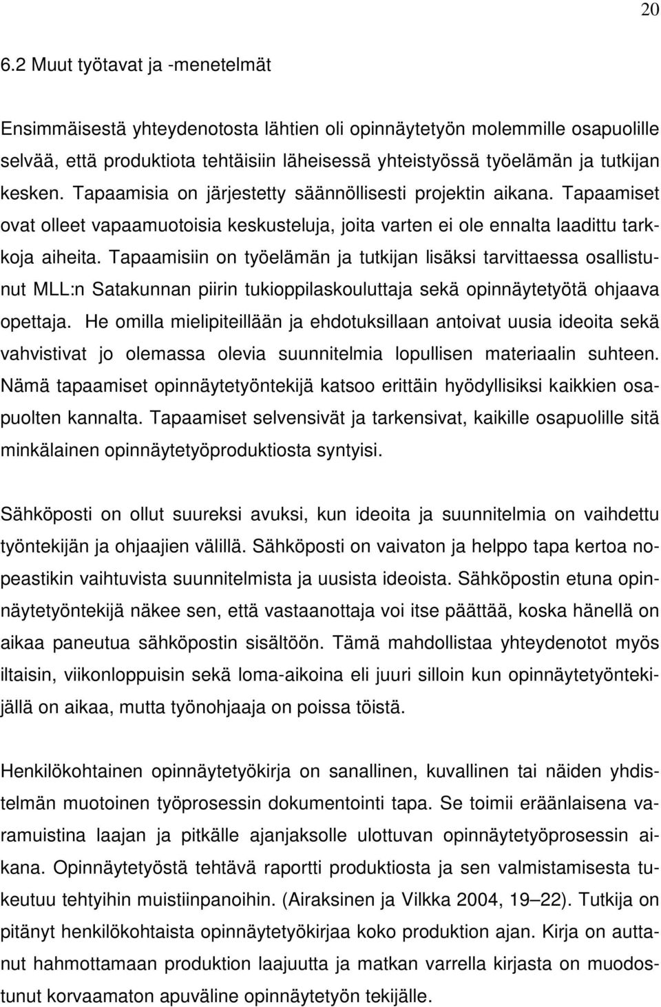 Tapaamisiin on työelämän ja tutkijan lisäksi tarvittaessa osallistunut MLL:n Satakunnan piirin tukioppilaskouluttaja sekä opinnäytetyötä ohjaava opettaja.