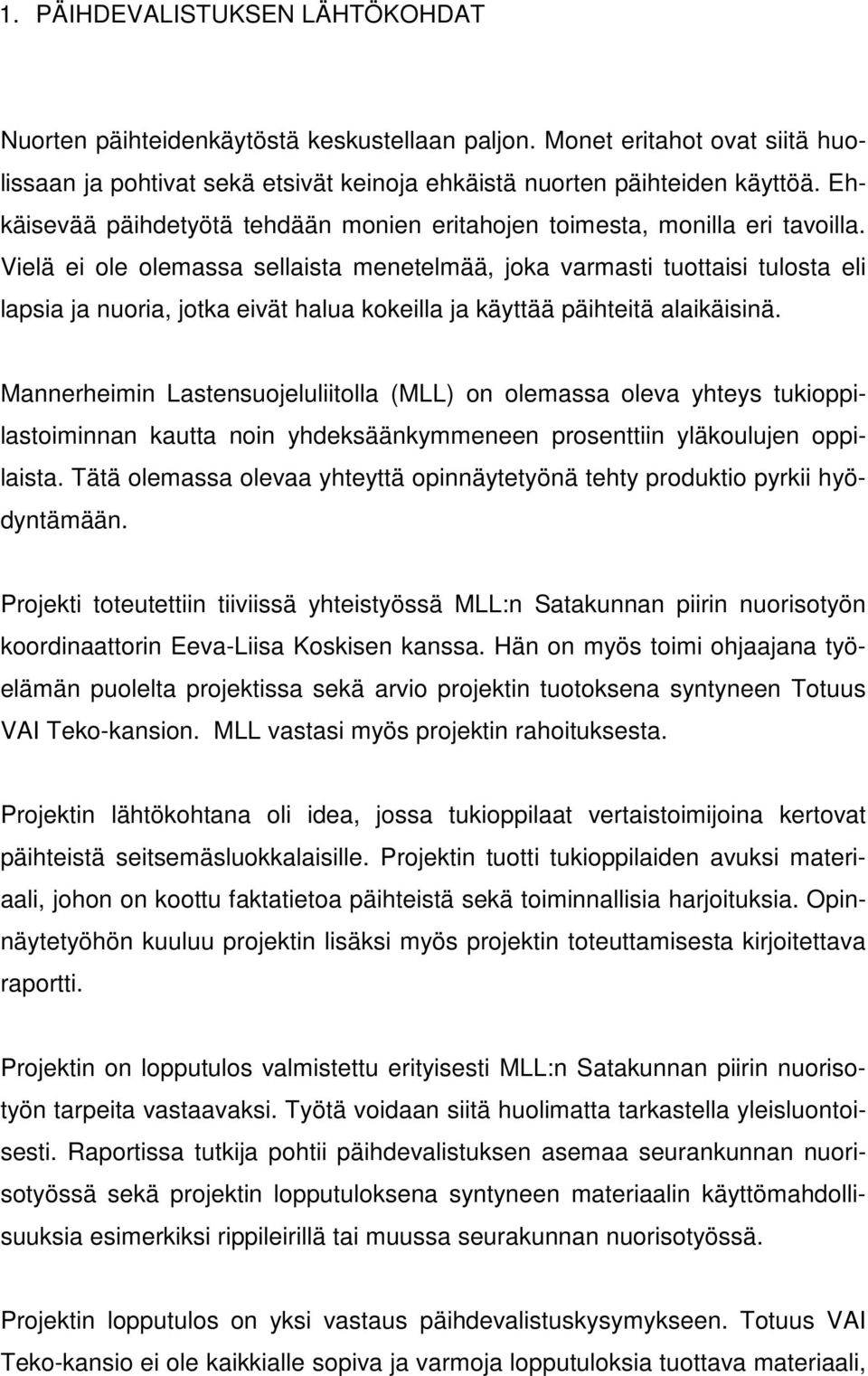 Vielä ei ole olemassa sellaista menetelmää, joka varmasti tuottaisi tulosta eli lapsia ja nuoria, jotka eivät halua kokeilla ja käyttää päihteitä alaikäisinä.