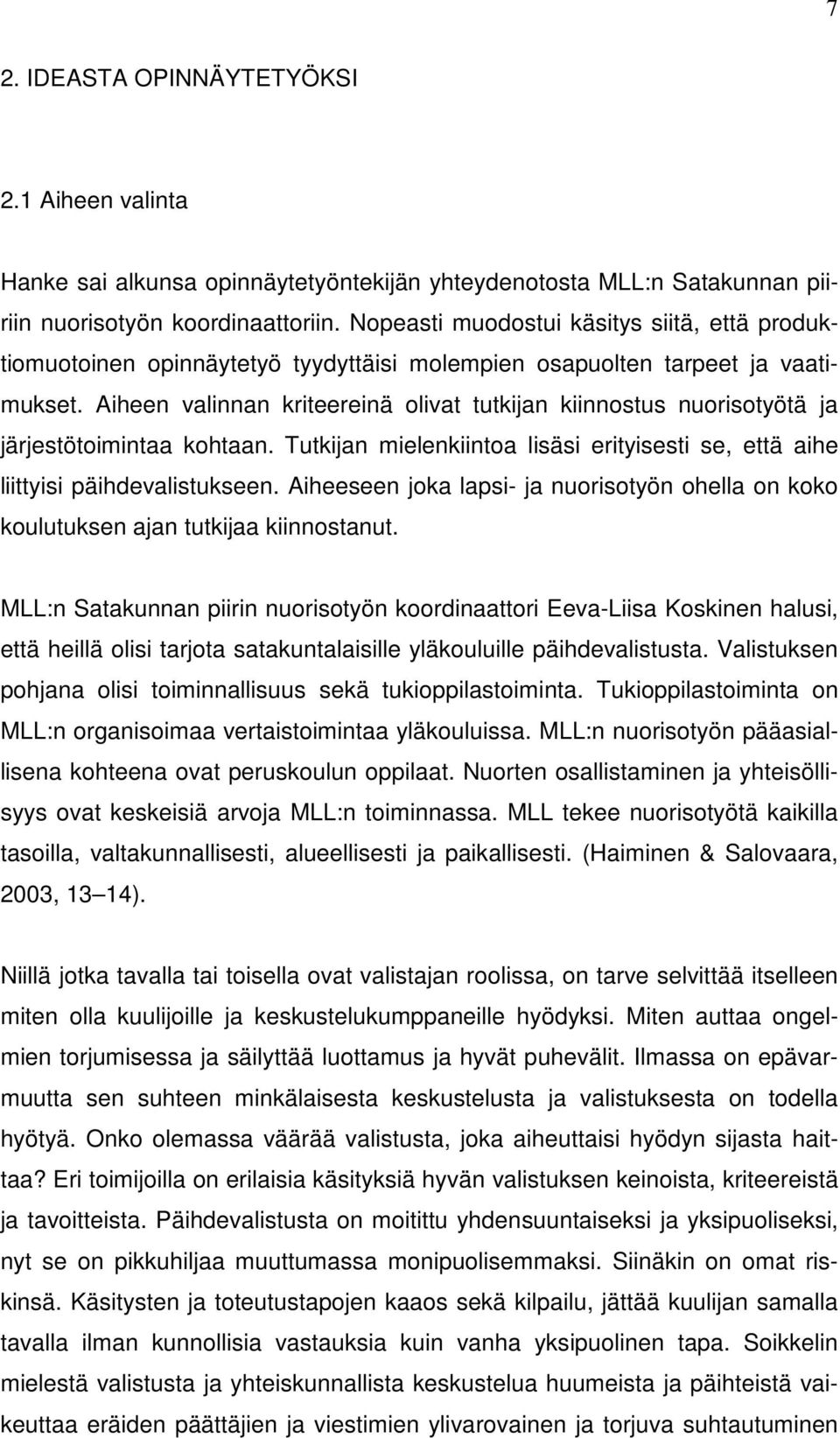 Aiheen valinnan kriteereinä olivat tutkijan kiinnostus nuorisotyötä ja järjestötoimintaa kohtaan. Tutkijan mielenkiintoa lisäsi erityisesti se, että aihe liittyisi päihdevalistukseen.