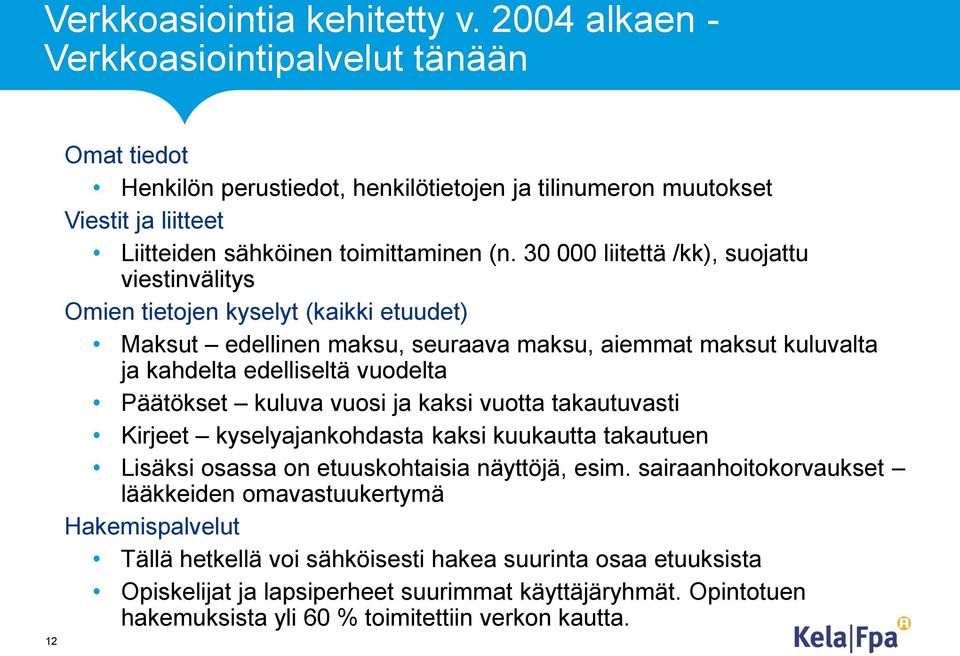 30 000 liitettä /kk), suojattu viestinvälitys Omien tietojen kyselyt (kaikki etuudet) Maksut edellinen maksu, seuraava maksu, aiemmat maksut kuluvalta ja kahdelta edelliseltä vuodelta Päätökset