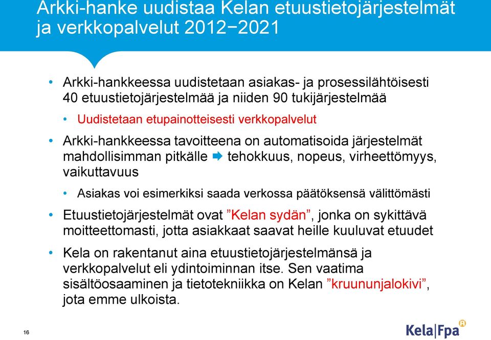 vaikuttavuus Asiakas voi esimerkiksi saada verkossa päätöksensä välittömästi Etuustietojärjestelmät ovat Kelan sydän, jonka on sykittävä moitteettomasti, jotta asiakkaat saavat heille