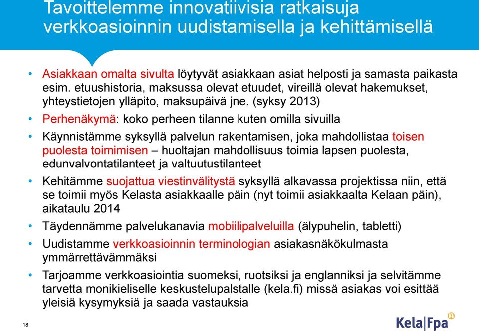 (syksy 2013) Perhenäkymä: koko perheen tilanne kuten omilla sivuilla Käynnistämme syksyllä palvelun rakentamisen, joka mahdollistaa toisen puolesta toimimisen huoltajan mahdollisuus toimia lapsen