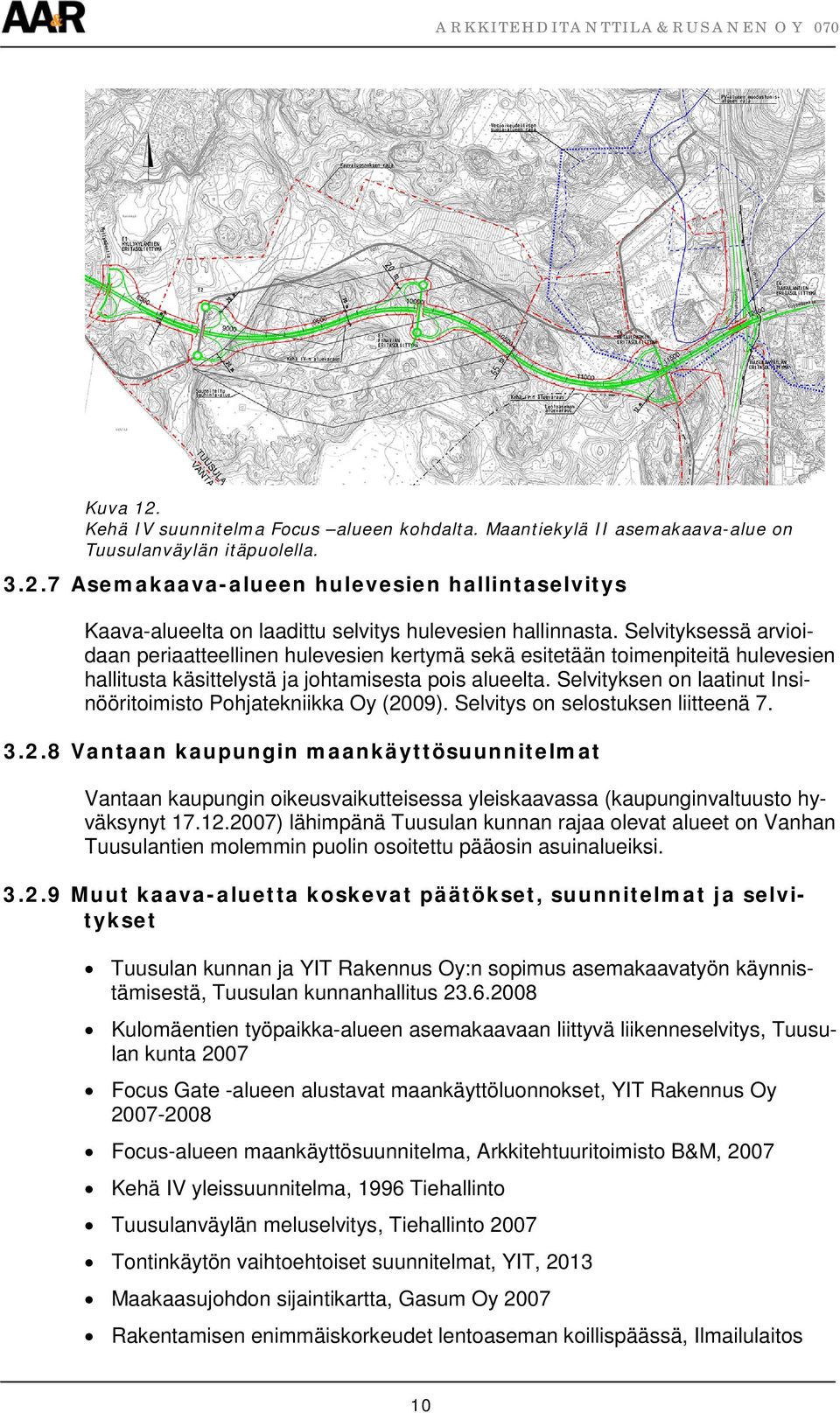 Selvityksen on laatinut Insinööritoimisto Pohjatekniikka Oy (2009). Selvitys on selostuksen liitteenä 7. 3.2.8 Vantaan kaupungin maankäyttösuunnitelmat Vantaan kaupungin oikeusvaikutteisessa yleiskaavassa (kaupunginvaltuusto hyväksynyt 17.