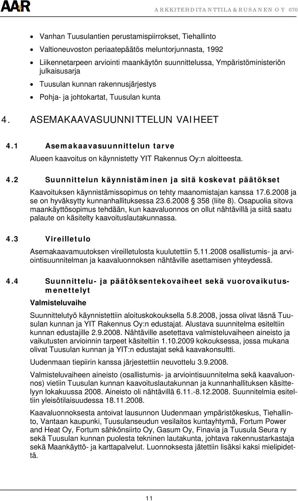 1 Asemakaavasuunnittelun tarve Alueen kaavoitus on käynnistetty YIT Rakennus Oy:n aloitteesta. 4.