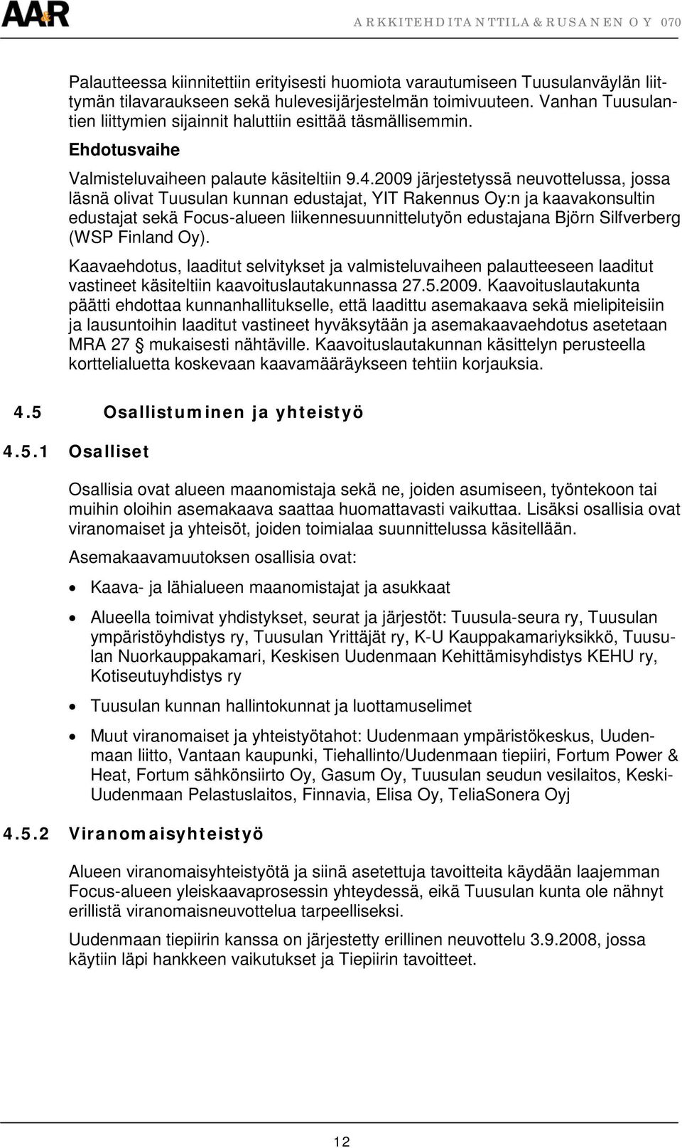 2009 järjestetyssä neuvottelussa, jossa läsnä olivat Tuusulan kunnan edustajat, YIT Rakennus Oy:n ja kaavakonsultin edustajat sekä Focus-alueen liikennesuunnittelutyön edustajana Björn Silfverberg