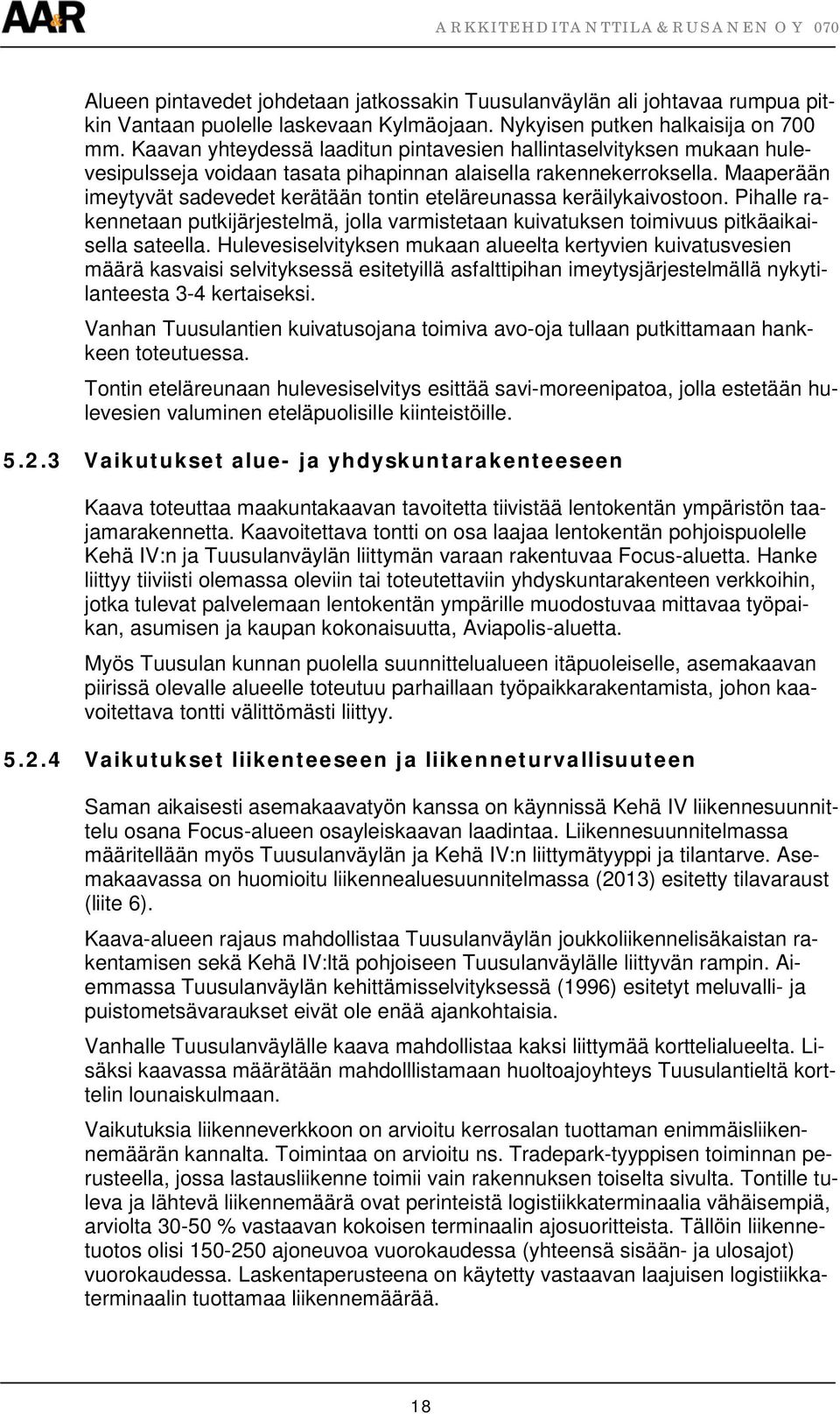 Maaperään imeytyvät sadevedet kerätään tontin eteläreunassa keräilykaivostoon. Pihalle rakennetaan putkijärjestelmä, jolla varmistetaan kuivatuksen toimivuus pitkäaikaisella sateella.