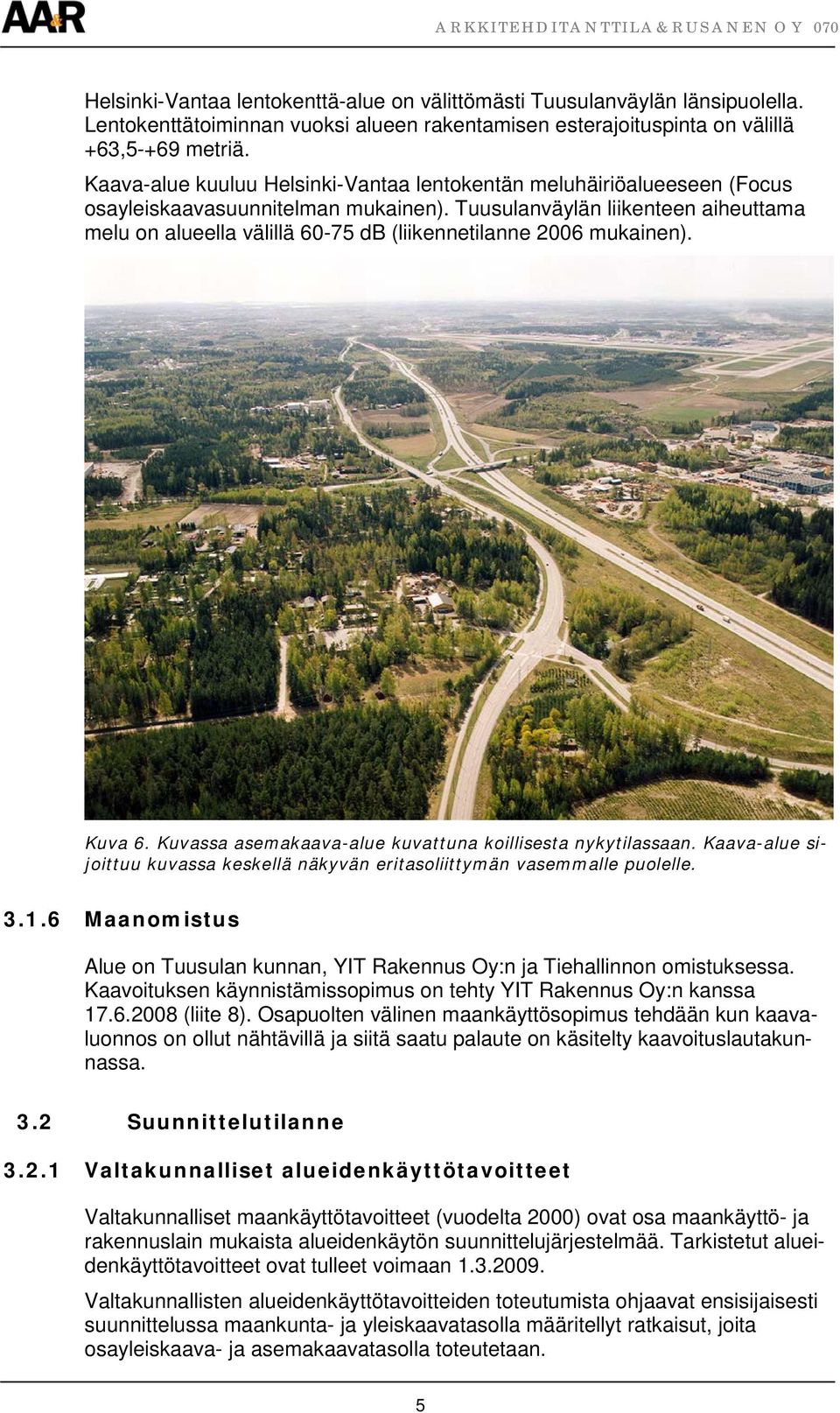 Tuusulanväylän liikenteen aiheuttama melu on alueella välillä 60-75 db (liikennetilanne 2006 mukainen). Kuva 6. Kuvassa asemakaava-alue kuvattuna koillisesta nykytilassaan.