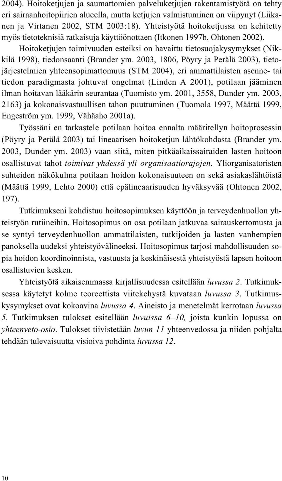 Hoitoketjujen toimivuuden esteiksi on havaittu tietosuojakysymykset (Nikkilä 1998), tiedonsaanti (Brander ym.