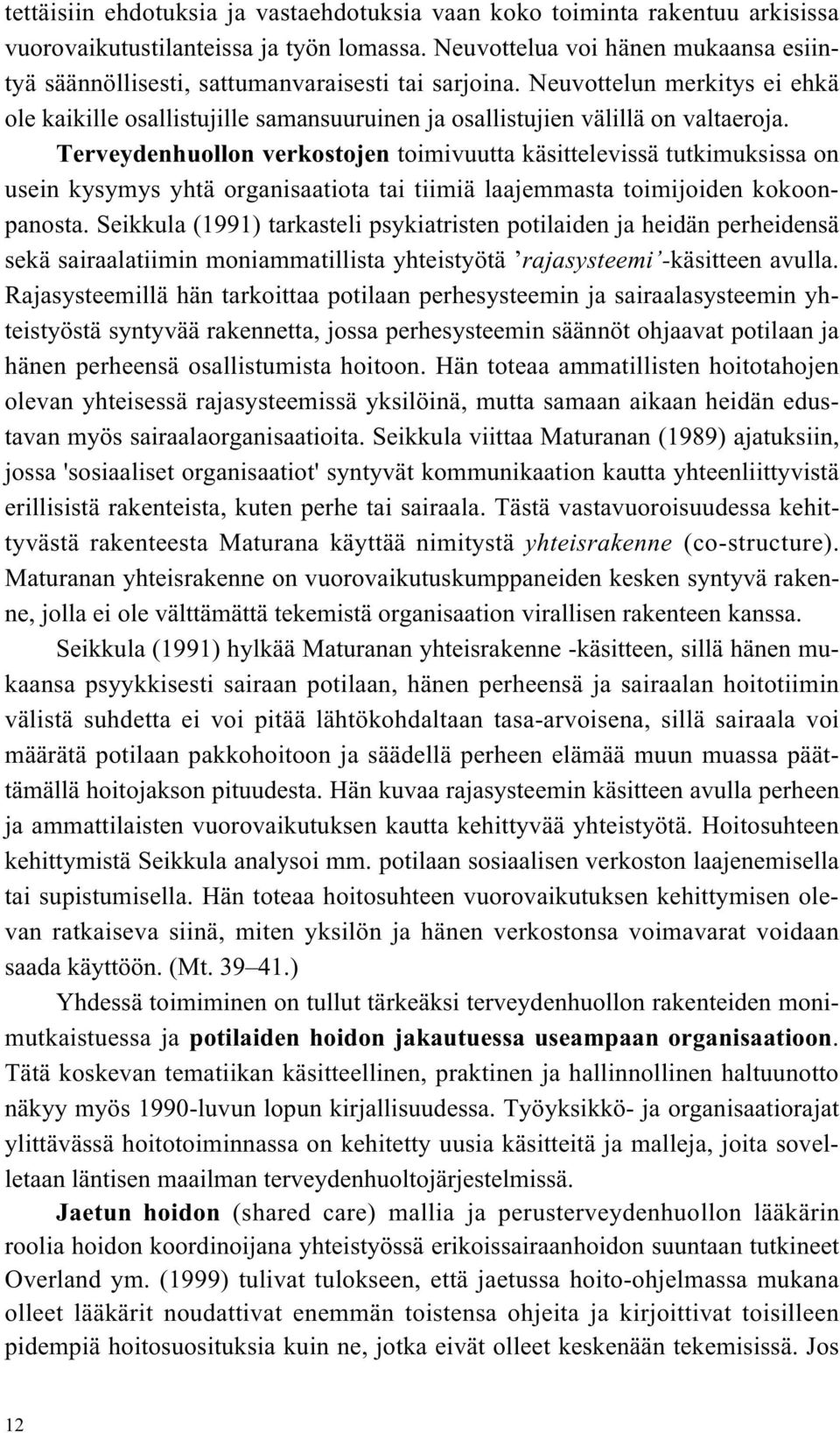 Terveydenhuollon verkostojen toimivuutta käsittelevissä tutkimuksissa on usein kysymys yhtä organisaatiota tai tiimiä laajemmasta toimijoiden kokoonpanosta.