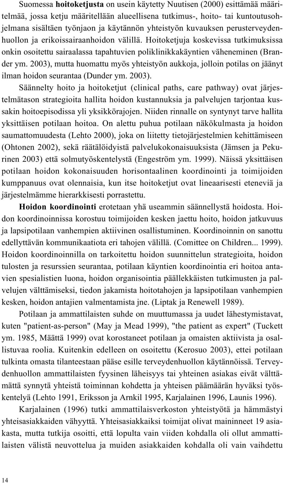 2003), mutta huomattu myös yhteistyön aukkoja, jolloin potilas on jäänyt ilman hoidon seurantaa (Dunder ym. 2003).