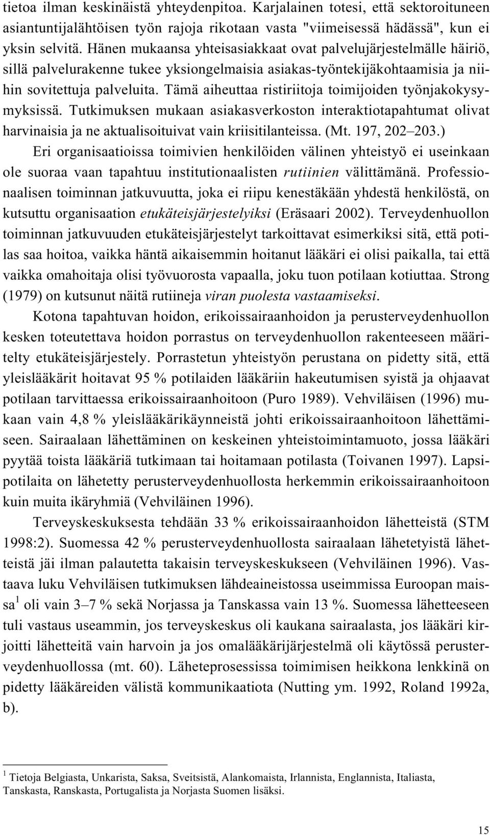 Tämä aiheuttaa ristiriitoja toimijoiden työnjakokysymyksissä. Tutkimuksen mukaan asiakasverkoston interaktiotapahtumat olivat harvinaisia ja ne aktualisoituivat vain kriisitilanteissa. (Mt.