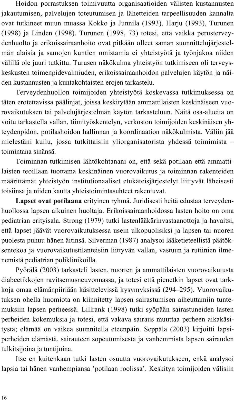 Turunen (1998, 73) totesi, että vaikka perusterveydenhuolto ja erikoissairaanhoito ovat pitkään olleet saman suunnittelujärjestelmän alaisia ja samojen kuntien omistamia ei yhteistyötä ja työnjakoa