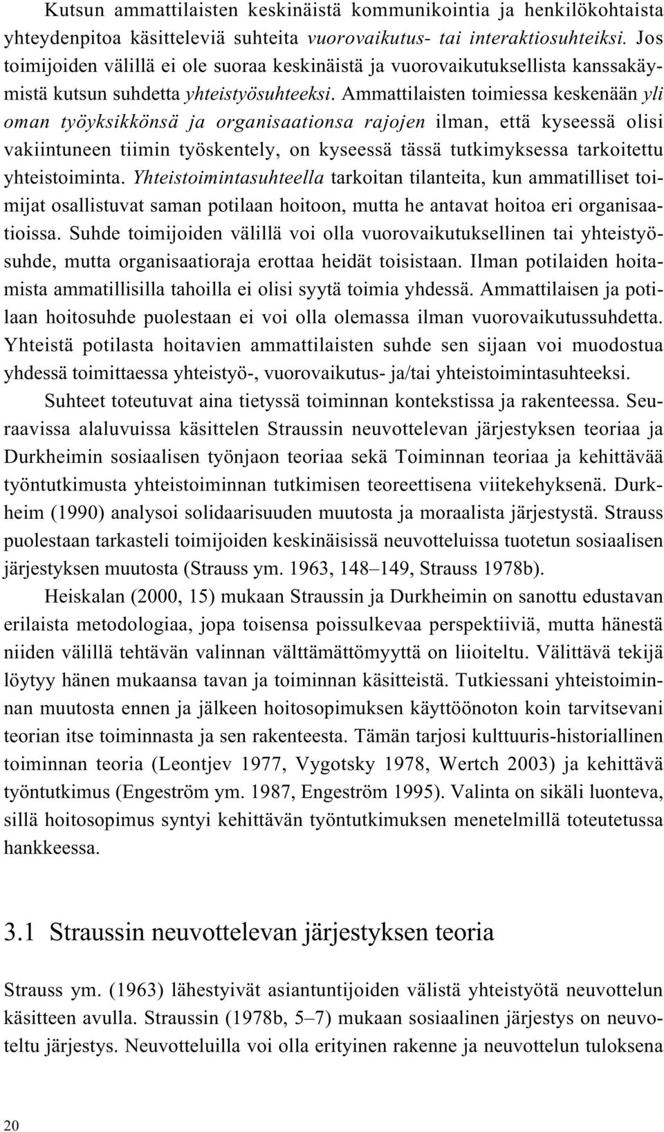 Ammattilaisten toimiessa keskenään yli oman työyksikkönsä ja organisaationsa rajojen ilman, että kyseessä olisi vakiintuneen tiimin työskentely, on kyseessä tässä tutkimyksessa tarkoitettu