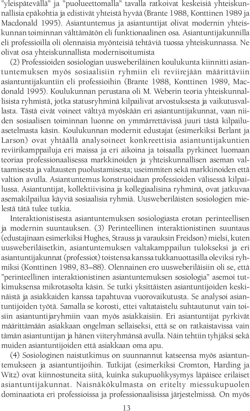 Asiantuntijakunnilla eli professioilla oli olennaisia myönteisiä tehtäviä tuossa yhteiskunnassa.