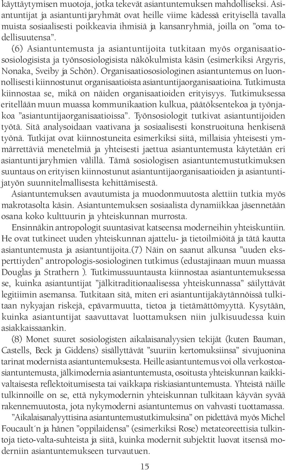 (6) Asiantuntemusta ja asiantuntijoita tutkitaan myös organisaatiososiologisista ja työnsosiologisista näkökulmista käsin (esimerkiksi Argyris, Nonaka, Sveiby ja Schön).