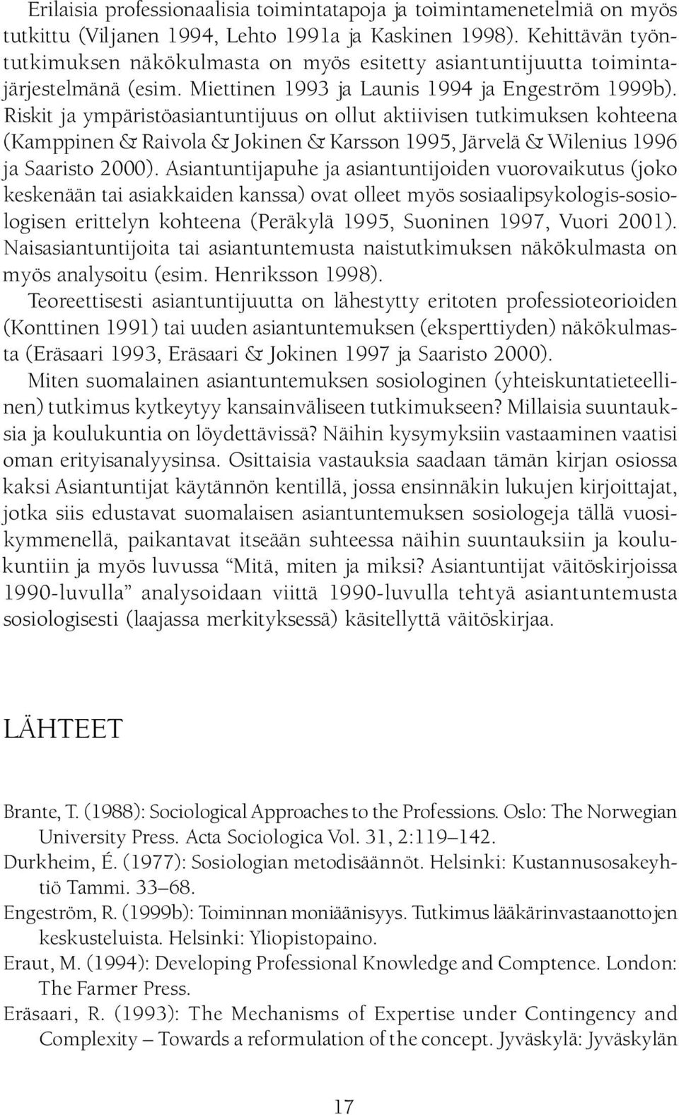 Riskit ja ympäristöasiantuntijuus on ollut aktiivisen tutkimuksen kohteena (Kamppinen & Raivola &jokinen & Karsson 1995,Järvelä &Wilenius 1996 ja Saaristo 2000).