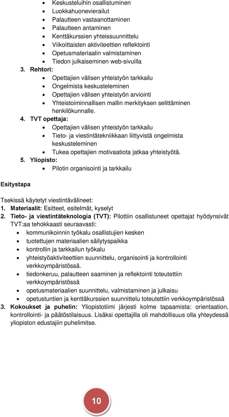 Rehtori: Opettajien välisen yhteistyön tarkkailu Ongelmista keskusteleminen Opettajien välisen yhteistyön arviointi Yhteistoiminnallisen mallin merkityksen selittäminen henkilökunnalle. 4.