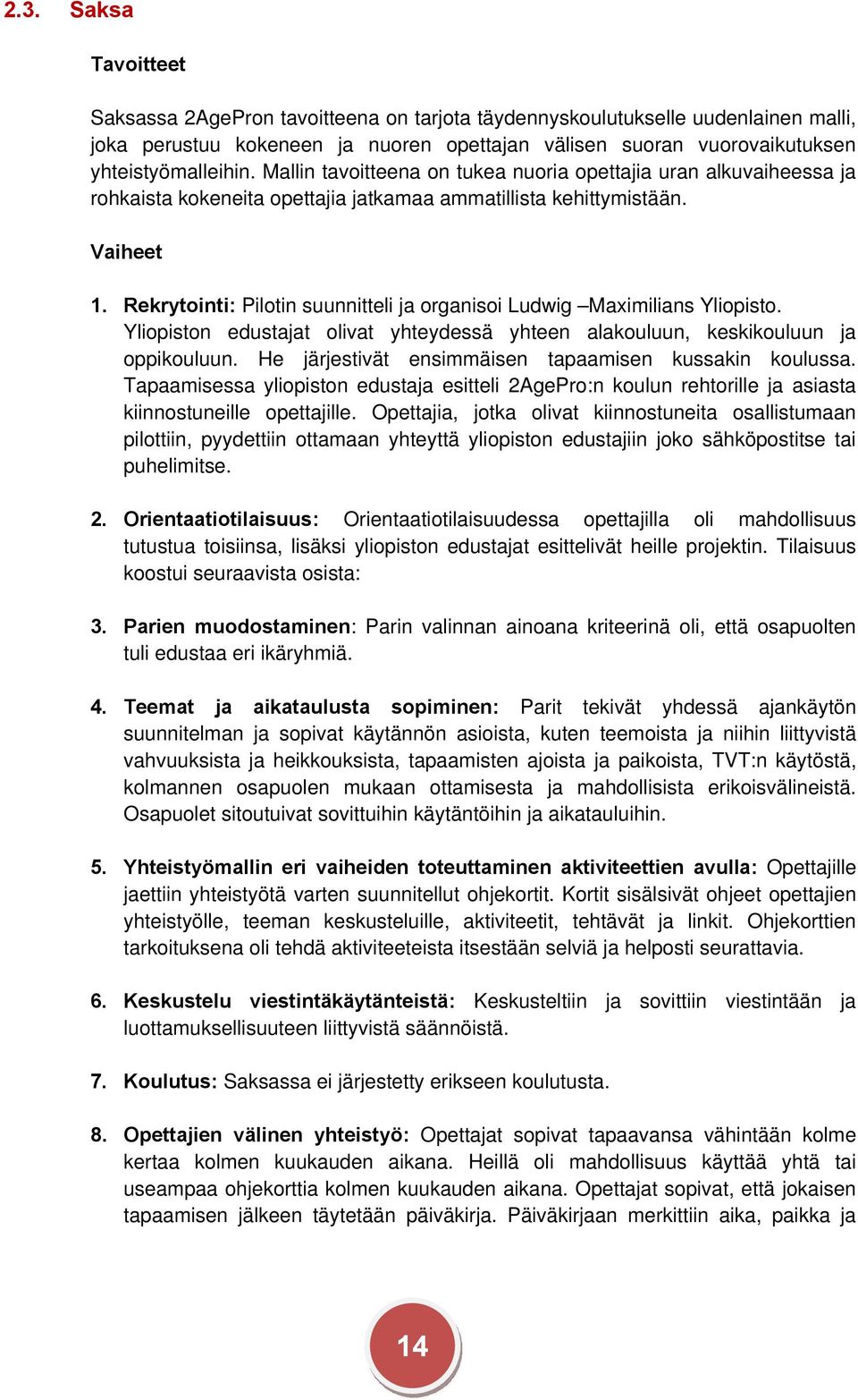 Rekrytointi: Pilotin suunnitteli ja organisoi Ludwig Maximilians Yliopisto. Yliopiston edustajat olivat yhteydessä yhteen alakouluun, keskikouluun ja oppikouluun.