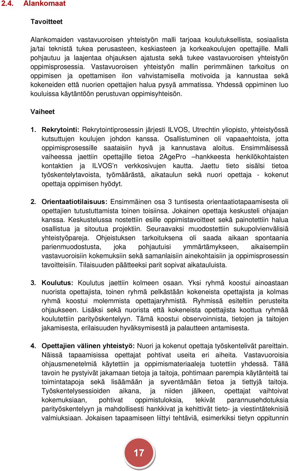 Vastavuoroisen yhteistyön mallin perimmäinen tarkoitus on oppimisen ja opettamisen ilon vahvistamisella motivoida ja kannustaa sekä kokeneiden että nuorien opettajien halua pysyä ammatissa.