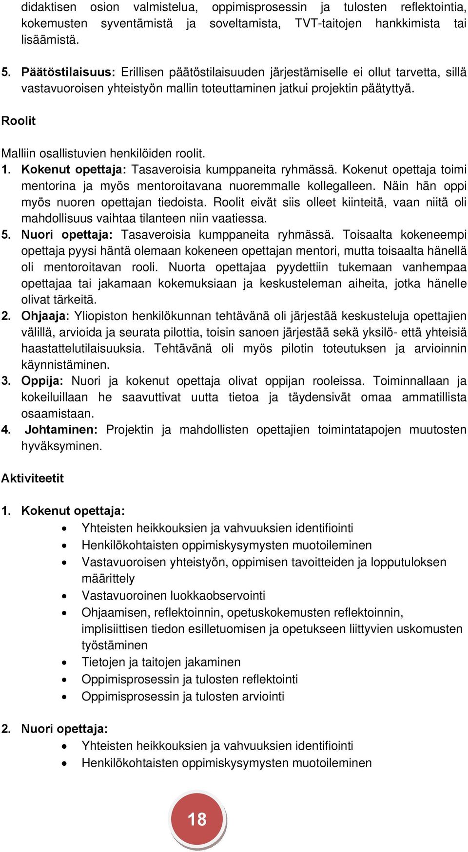 Roolit Malliin osallistuvien henkilöiden roolit. 1. Kokenut opettaja: Tasaveroisia kumppaneita ryhmässä. Kokenut opettaja toimi mentorina ja myös mentoroitavana nuoremmalle kollegalleen.