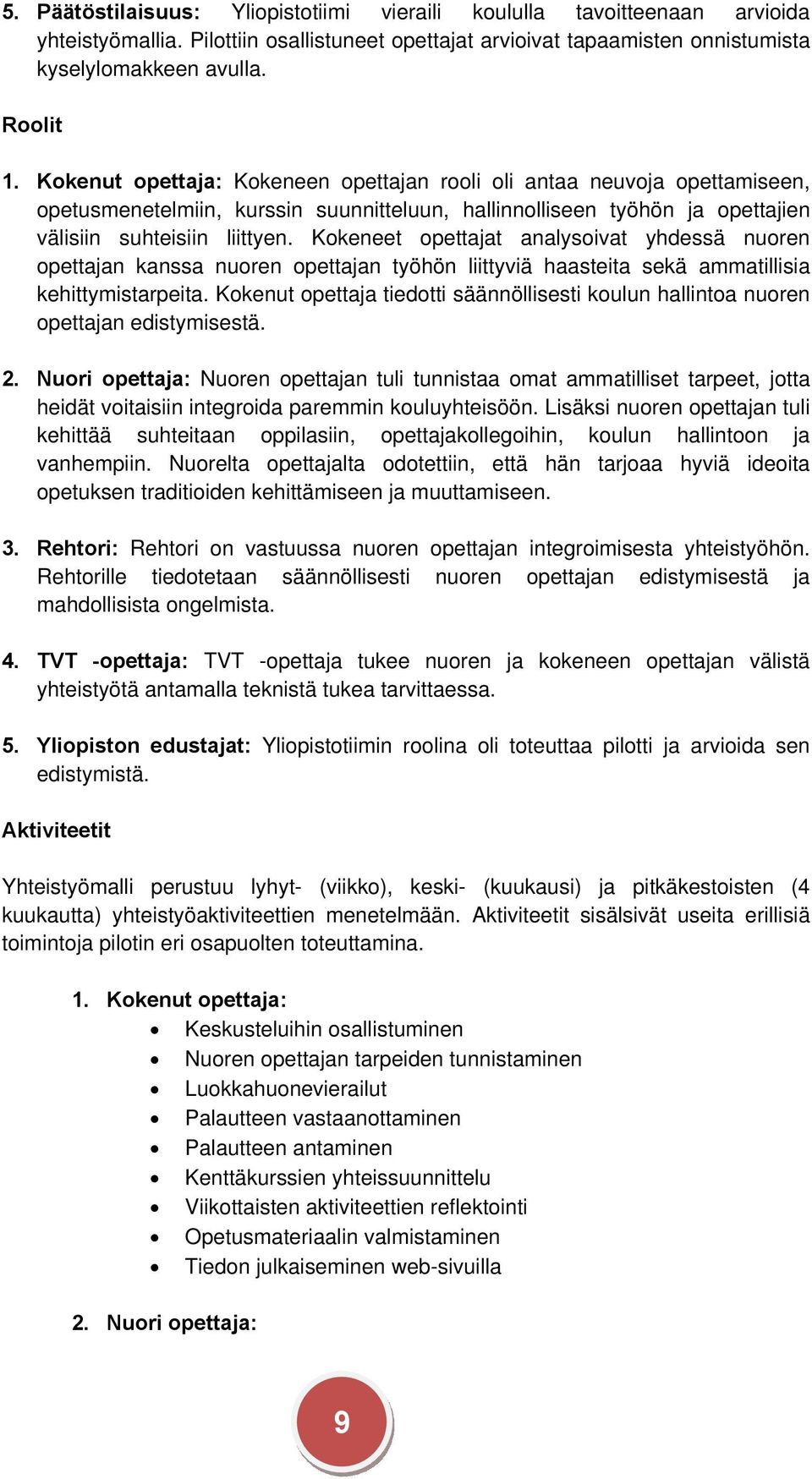 Kokeneet opettajat analysoivat yhdessä nuoren opettajan kanssa nuoren opettajan työhön liittyviä haasteita sekä ammatillisia kehittymistarpeita.