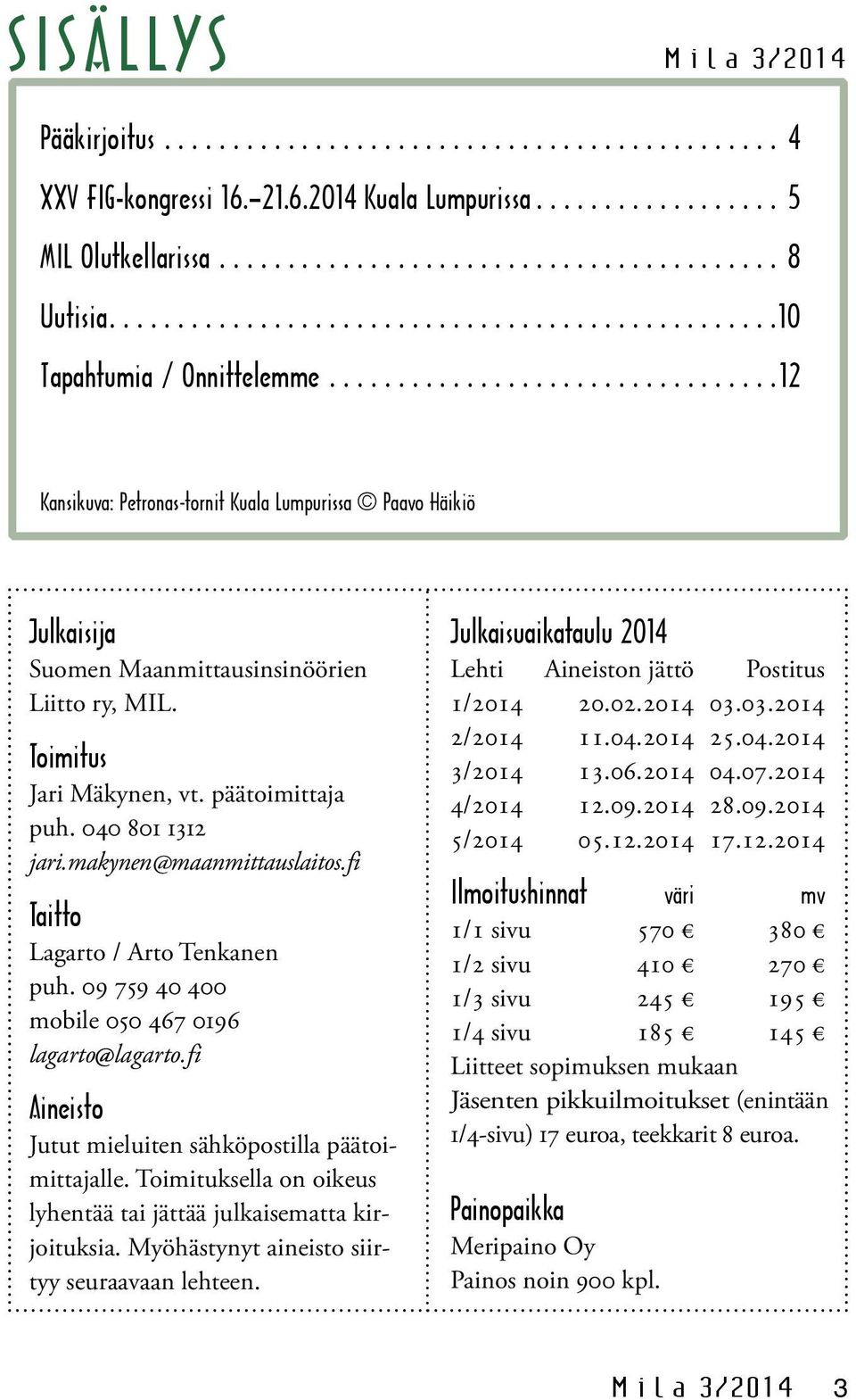 makynen@maanmittauslaitos.fi Taitto Lagarto / Arto Tenkanen puh. 09 759 40 400 mobile 050 467 0196 lagarto lagarto.fi Aineisto Jutut mieluiten sähköpostilla päätoimittajalle.