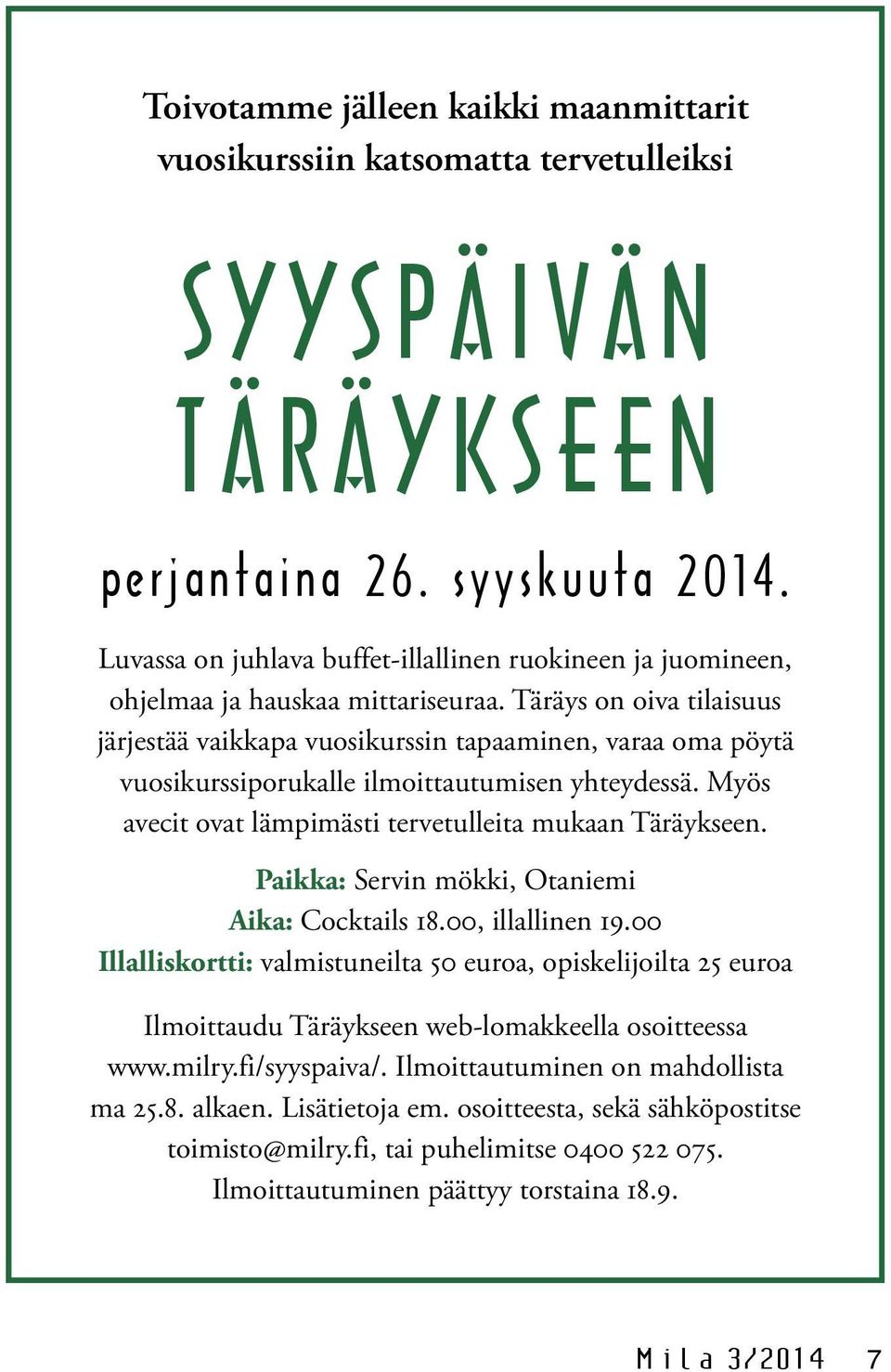 Täräys on oiva tilaisuus järjestää vaikkapa vuosikurssin tapaaminen, varaa oma pöytä vuosikurssiporukalle ilmoittautumisen yhteydessä. Myös avecit ovat lämpimästi tervetulleita mukaan Täräykseen.