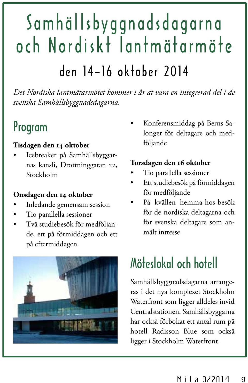 medföljande, ett på förmiddagen och ett på eftermiddagen Konferensmiddag på Berns Salonger för deltagare och medföljande Torsdagen den 16 oktober Tio parallella sessioner Ett studiebesök på