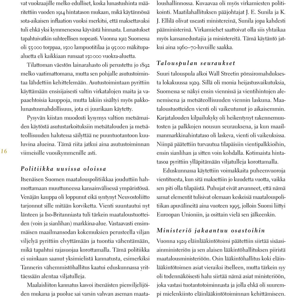 Vuonna 1912 Suomessa oli 55000 torppaa, 1500 lampuotitilaa ja 95000 mäkitupaaluetta eli kaikkiaan runsaat 150000 vuokra-aluetta.