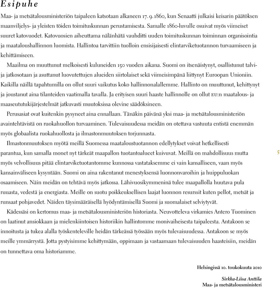 Hallintoa tarvittiin tuolloin ensisijaisesti elintarviketuotannon turvaamiseen ja kehittämiseen. Maailma on muuttunut melkoisesti kuluneiden 150 vuoden aikana.