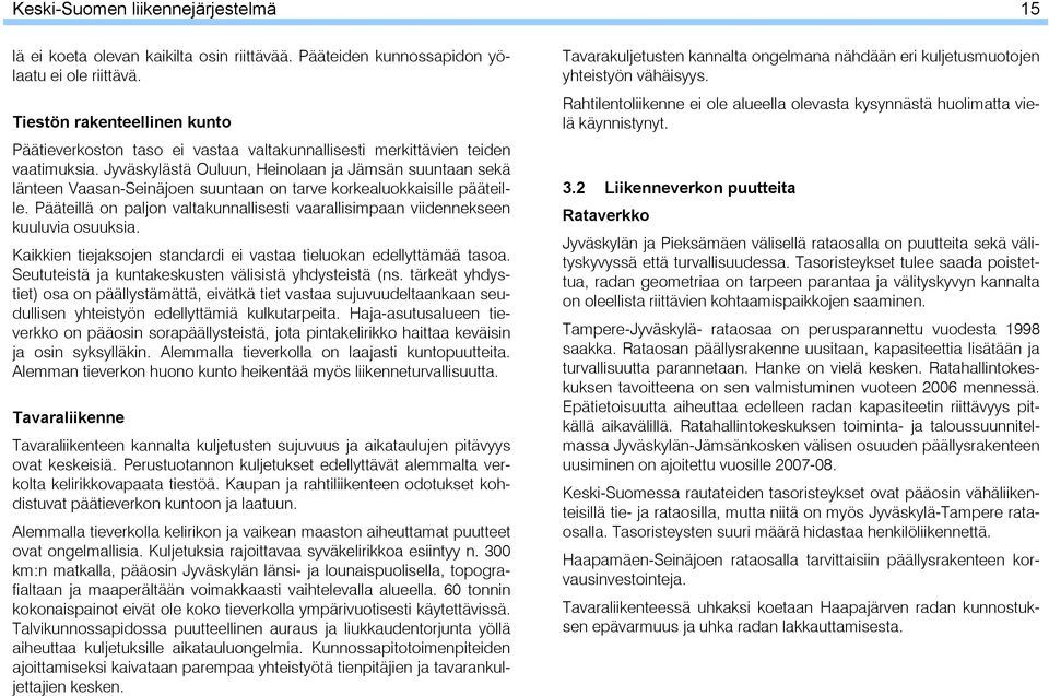 Jyväskylästä Ouluun, Heinolaan ja Jämsän suuntaan sekä länteen Vaasan-Seinäjoen suuntaan on tarve korkealuokkaisille pääteille.