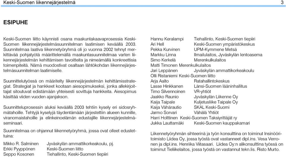 konkreettisia toimenpiteitä. Nämä muodostivat osaltaan lähtökohdan liikennejärjestelmäsuunnitelman laatimiselle. Suunnittelutyössä on määritelty liikennejärjestelmän kehittämisstrategiat.