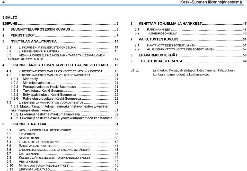 ..19 4.2 LIIKENNEJÄRJESTELMÄN PALVELUTASOTAVOITTEET...21 4.2.1 Määrittely...21 4.2.2 Minimipalvelutaso...21 4.2.3 Peruspalvelutaso Keski-Suomessa...21 4.2.4 Tavoitetaso Keski-Suomessa...21 4.2.5 Erityispalvelutaso Keski-Suomessa.