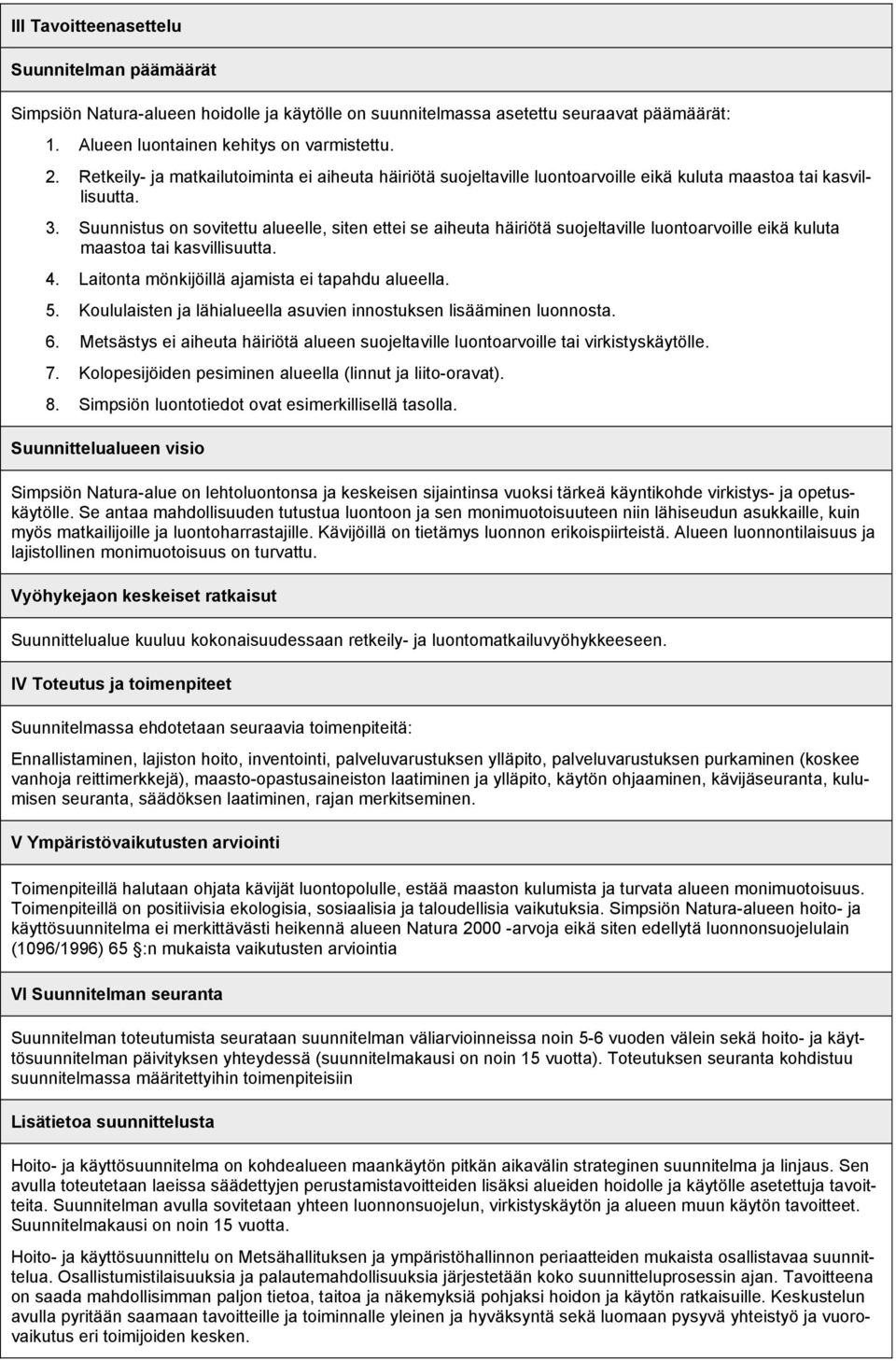 Suunnistus on sovitettu alueelle, siten ettei se aiheuta häiriötä suojeltaville luontoarvoille eikä kuluta maastoa tai kasvillisuutta. 4. Laitonta mönkijöillä ajamista ei tapahdu alueella. 5.