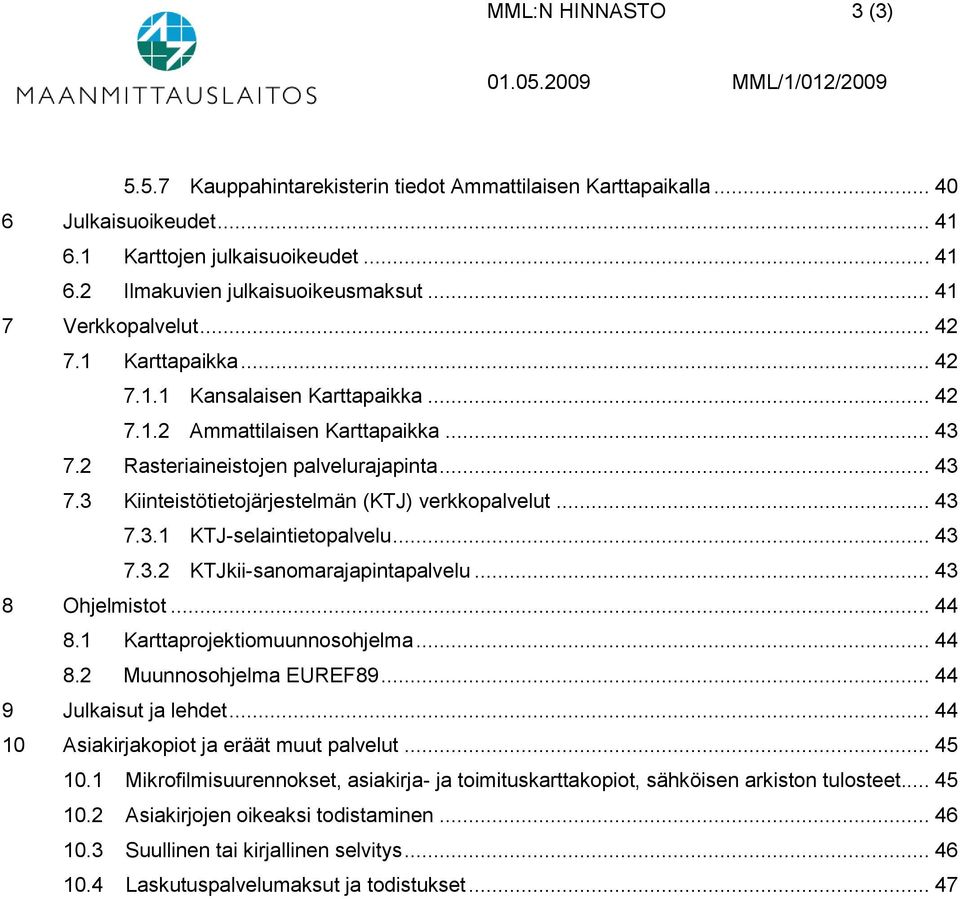 .. 43 7.3.1 KTJ-selaintietopalvelu... 43 7.3.2 KTJkii-sanomarajapintapalvelu... 43 8 Ohjelmistot... 44 8.1 Karttaprojektiomuunnosohjelma... 44 8.2 Muunnosohjelma EUREF89... 44 9 Julkaisut ja lehdet.