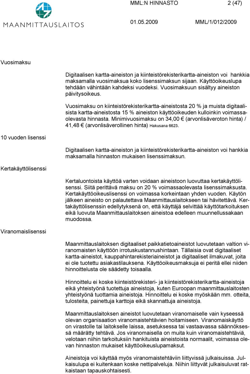 Vuosimaksu on kiinteistörekisterikartta-aineistosta 20 % ja muista digitaalisista kartta-aineistosta 15 % aineiston käyttöoikeuden kulloinkin voimassaolevasta hinnasta.