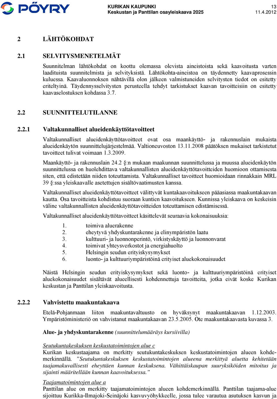 Täydennysselvitysten perusteella tehdyt tarkistukset kaavan tavoitteisiin on esitetty kaavaselostuksen kohdassa 3.7. 2.