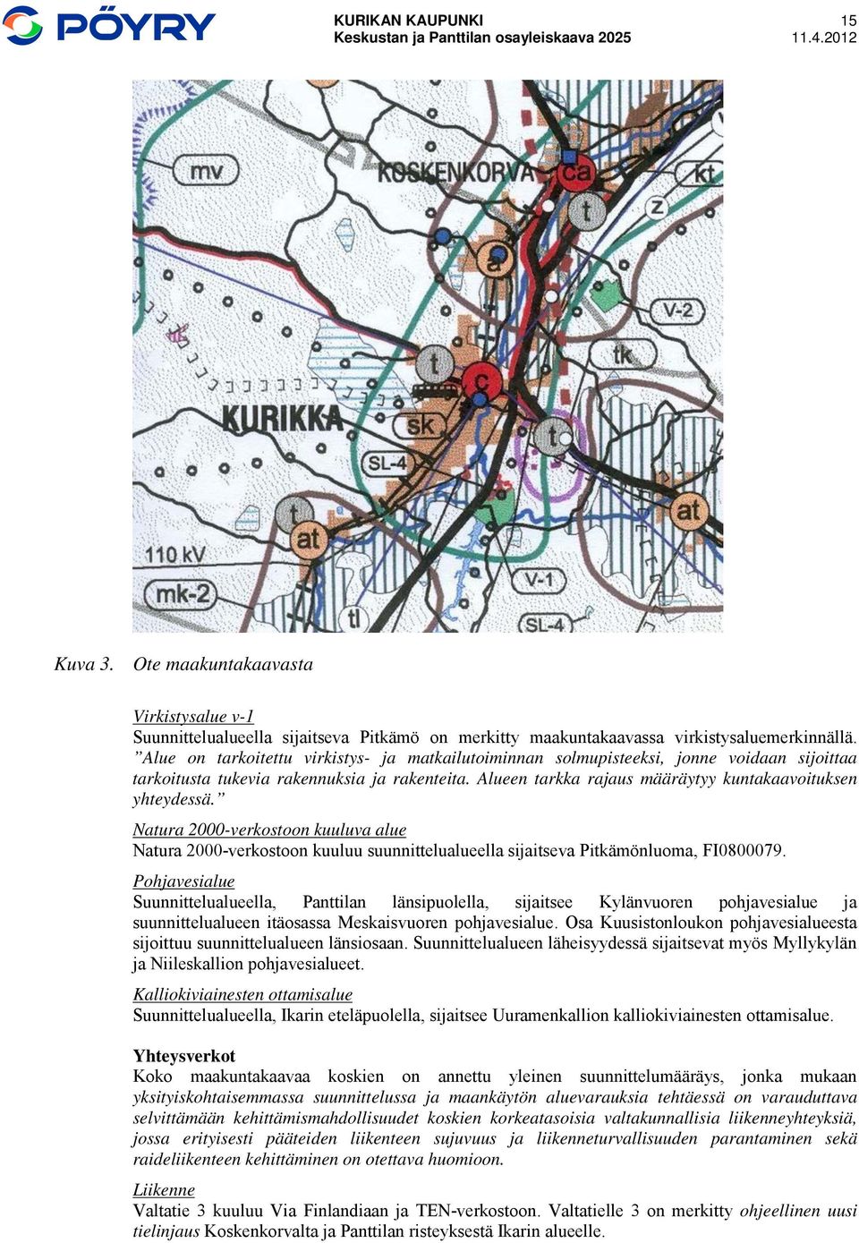 Natura 2000-verkostoon kuuluva alue Natura 2000-verkostoon kuuluu suunnittelualueella sijaitseva Pitkämönluoma, FI0800079.