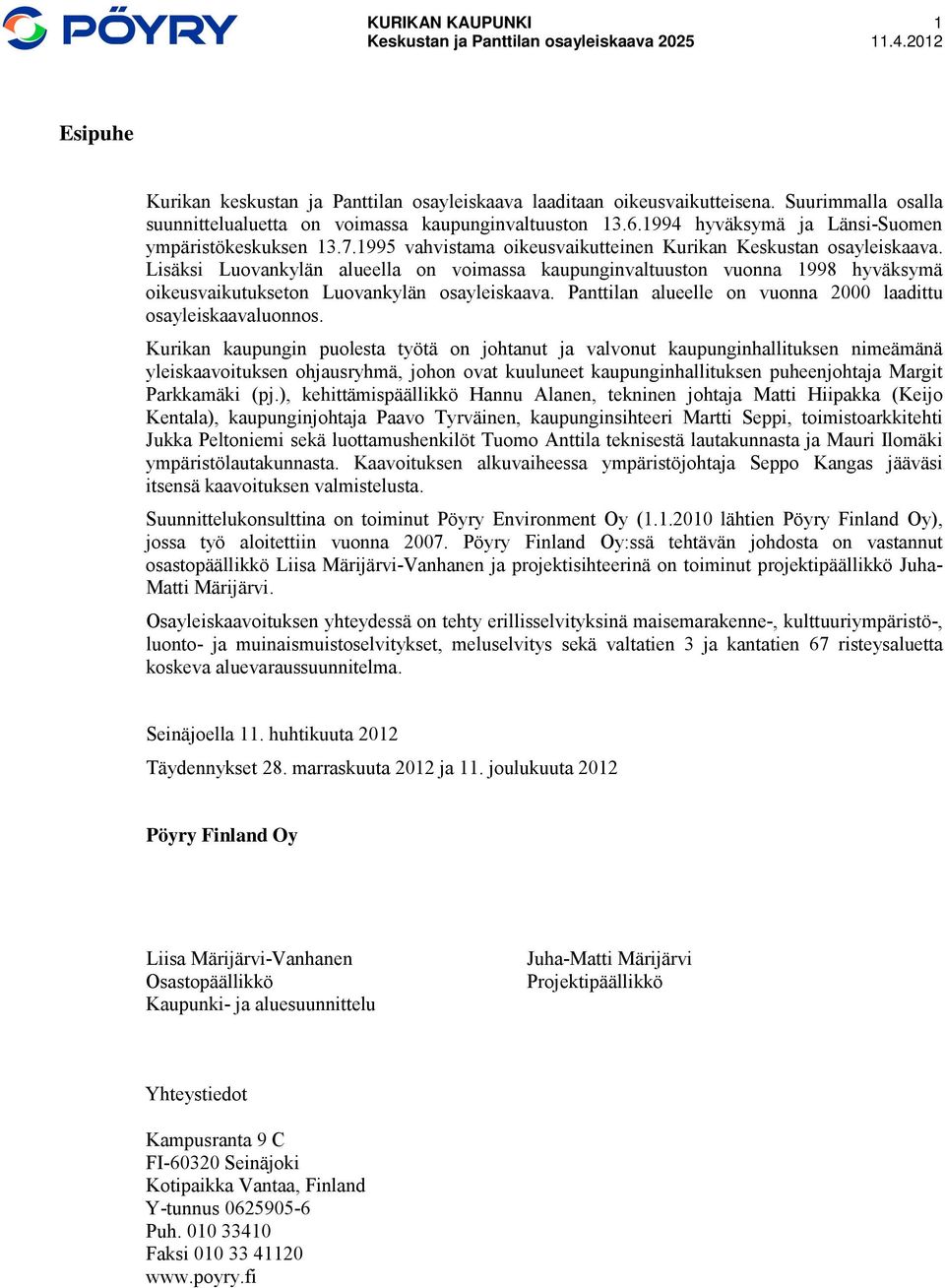 Lisäksi Luovankylän alueella on voimassa kaupunginvaltuuston vuonna 1998 hyväksymä oikeusvaikutukseton Luovankylän osayleiskaava. Panttilan alueelle on vuonna 2000 laadittu osayleiskaavaluonnos.