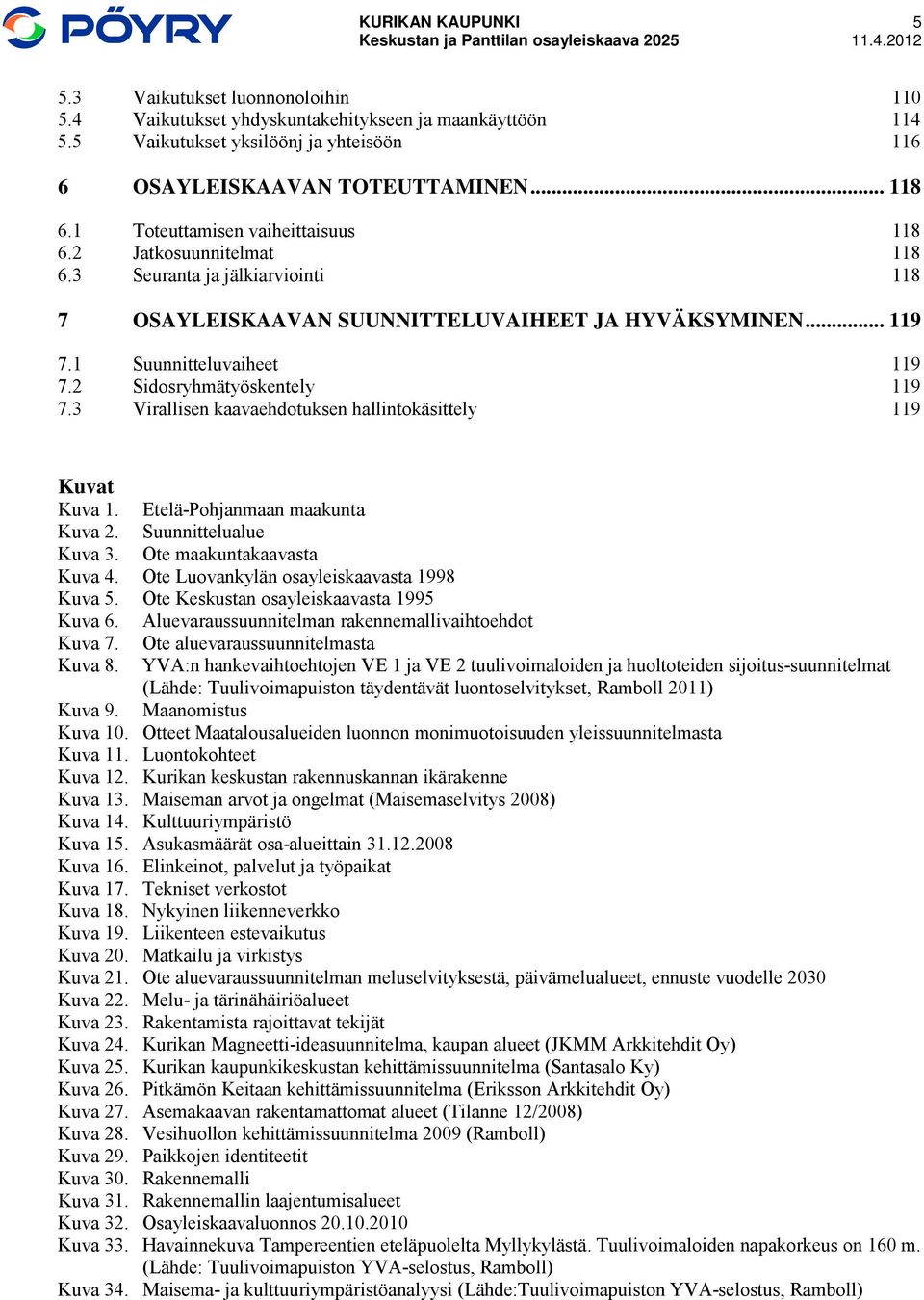 2 Sidosryhmätyöskentely 119 7.3 Virallisen kaavaehdotuksen hallintokäsittely 119 Kuvat Kuva 1. Etelä-Pohjanmaan maakunta Kuva 2. Suunnittelualue Kuva 3. Ote maakuntakaavasta Kuva 4.