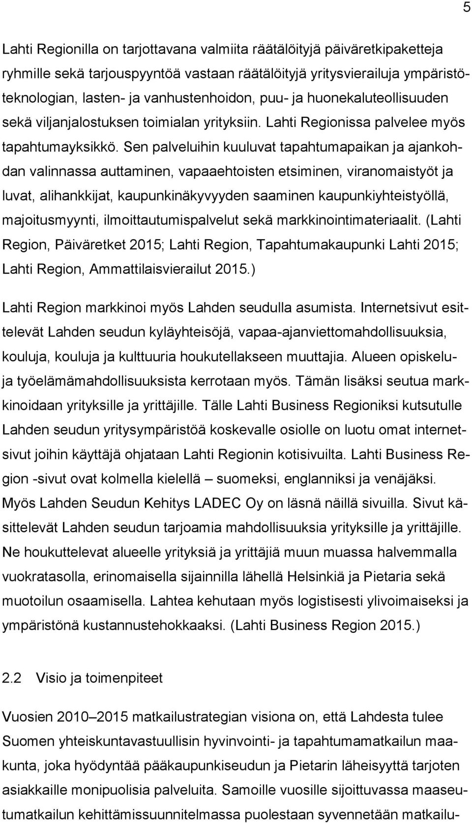 Sen palveluihin kuuluvat tapahtumapaikan ja ajankohdan valinnassa auttaminen, vapaaehtoisten etsiminen, viranomaistyöt ja luvat, alihankkijat, kaupunkinäkyvyyden saaminen kaupunkiyhteistyöllä,