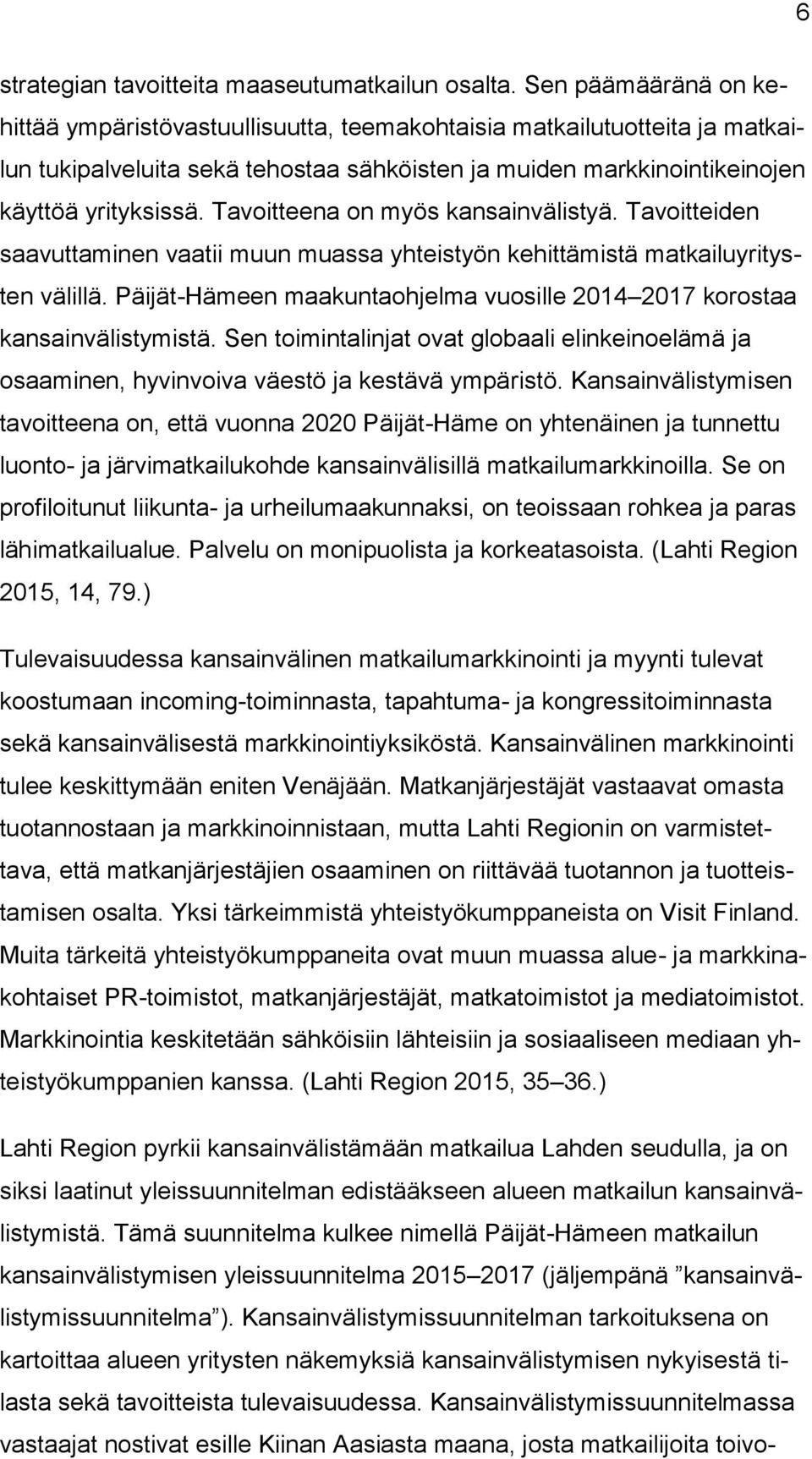 Tavoitteena on myös kansainvälistyä. Tavoitteiden saavuttaminen vaatii muun muassa yhteistyön kehittämistä matkailuyritysten välillä.