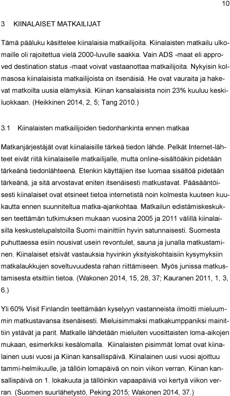 He ovat vauraita ja hakevat matkoilta uusia elämyksiä. Kiinan kansalaisista noin 23% kuuluu keskiluokkaan. (Heikkinen 2014, 2, 5; Tang 2010.) 3.