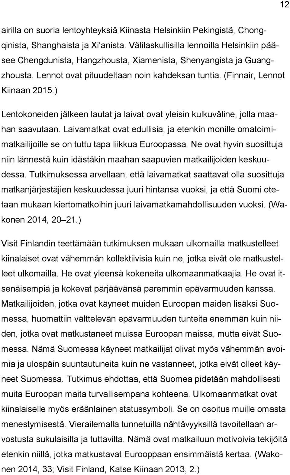 ) Lentokoneiden jälkeen lautat ja laivat ovat yleisin kulkuväline, jolla maahan saavutaan. Laivamatkat ovat edullisia, ja etenkin monille omatoimimatkailijoille se on tuttu tapa liikkua Euroopassa.