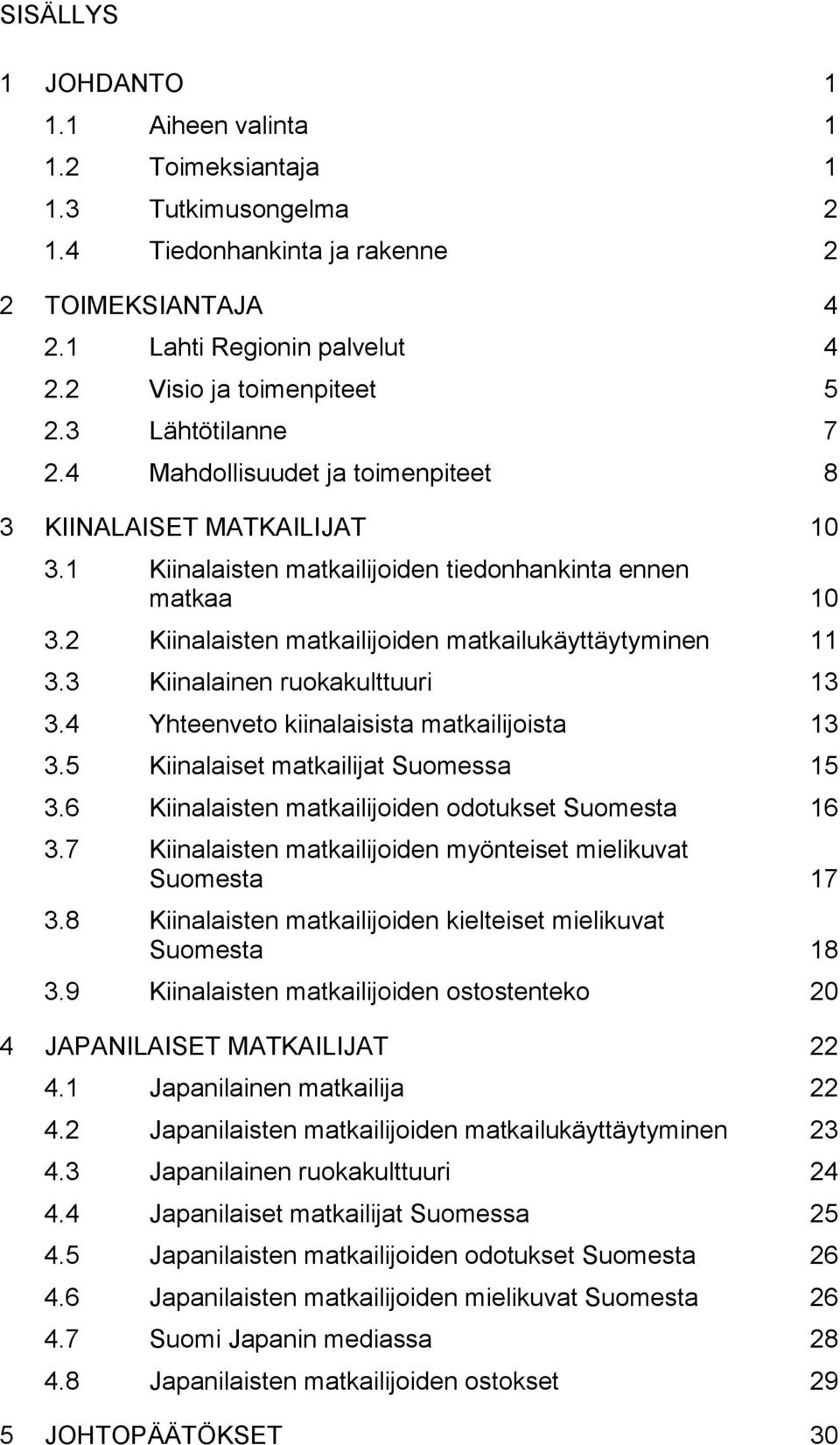 2 Kiinalaisten matkailijoiden matkailukäyttäytyminen 11 3.3 Kiinalainen ruokakulttuuri 13 3.4 Yhteenveto kiinalaisista matkailijoista 13 3.5 Kiinalaiset matkailijat Suomessa 15 3.